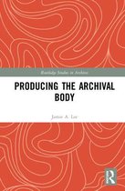Routledge Studies in Archives- Producing the Archival Body