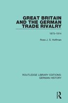 Routledge Library Editions: German History- Great Britain and the German Trade Rivalry