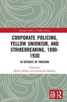 Routledge Studies in Modern History- Corporate Policing, Yellow Unionism, and Strikebreaking, 1890-1930