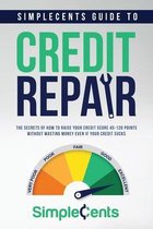 SimpleCents Guide to Credit Repair: The Secrets of How to Raise Your Credit Score 45-120 Points Without Wasting Money Even If Your Credit Sucks