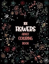 101 Flowers Adult Coloring Book: An Adult or Teen Coloring Book with Featuring Charming Realistic Flowers, Vases, Bunches, Bouquets and a Variety of F