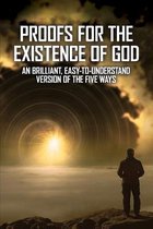 Proofs For The Existence Of God: An Brilliant, Easy-To-Understand Version Of The Five Ways