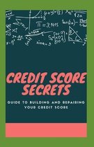 Credit Score Secrets: Guide To Building And Repairing Your Credit Score