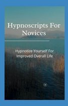 Hypnoscripts For Novices: Hypnotize Yourself For Improved Overall Life
