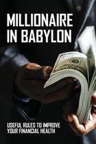 Millionaire In Babylon: Useful Rules To Improve Your Financial Health: Principles Of Financial Empowerment