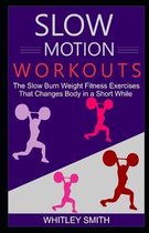 Slow Motion Workouts: The Slow Burn Weight Fitness Exercises That Changes Body in a Short While