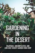 Gardening In The Desert: Enjoyable, Uncomplicated, And Low-Cost Desert Garden Food Crop