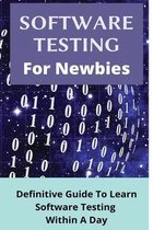 Software Testing For Newbies: Definitive Guide To Learn Software Testing Within A Day