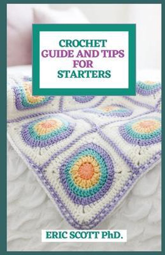 Crochet Guide and Tips for Starters: A definitive Bit by Bit Guide On ...