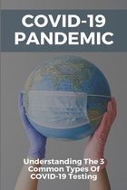 COVID-19 Pandemic: Understanding The 3 Common Types Of COVID-19 Testing