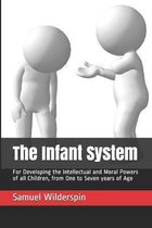 The Infant System: For Developing the Intellectual and Moral Powers of all Children, from One to Seven years of Age