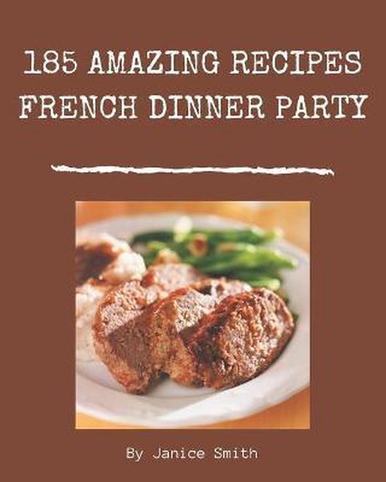 185-amazing-french-dinner-party-recipes-janice-smith-9798669857226