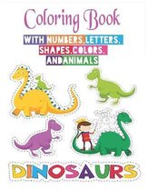 Coloring Book with Numbers dinosaurs: Coloring Book, Letters, Shapes, Colors, and Animals!