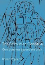 The Posthuman Condition - Consciousness Beyond the Brain