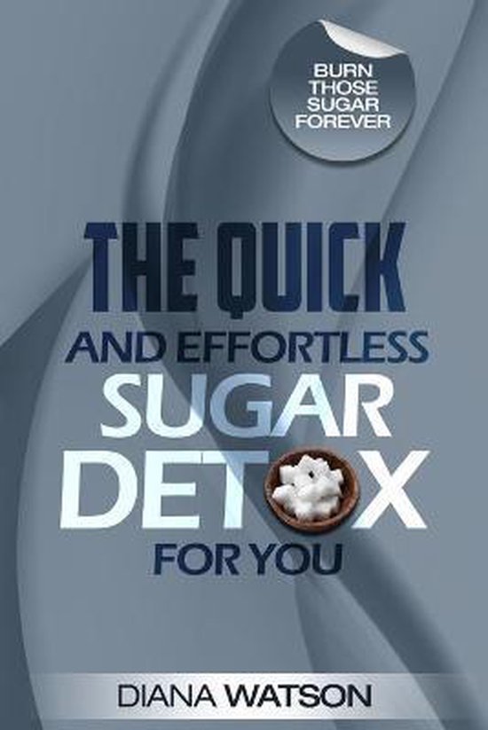 Sugar Detox - The Quick and Effortless Sugar Detox For You - cover