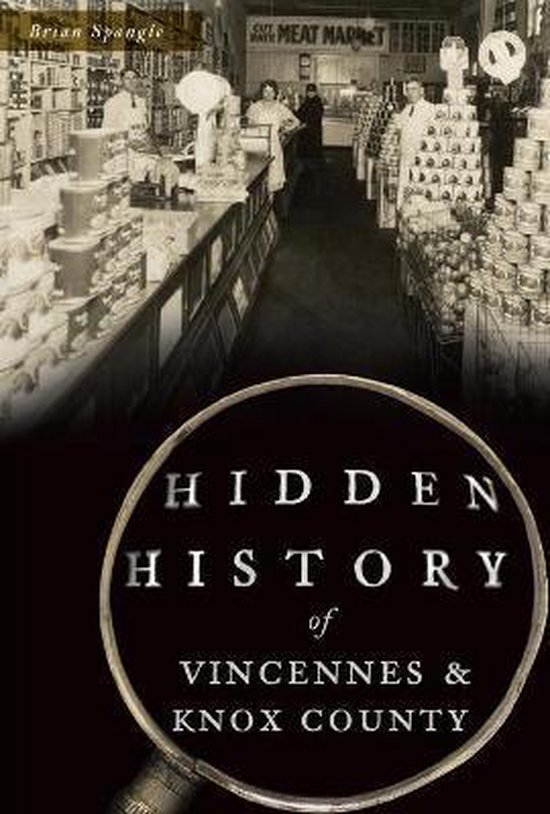 Hidden History Hidden History of Vincennes and Knox County, Brian