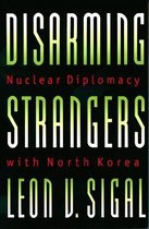Disarming Strangers - Nuclear Diplomacy with North Korea