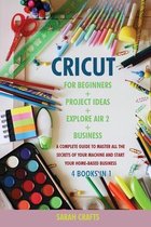 Cricut: 4 BOOKS IN 1: FOR BEGINNERS + PROJECT IDEAS + EXPLORE AIR 2 + BUSINESS