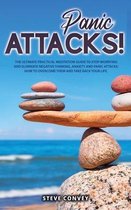 Panic Attacks!: The Ultimate Practical MEDITATION GUIDE To Stop Worrying and Eliminate Negative Thinking Anxiety and Panic Attacks