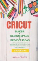 Cricut: 3 BOOKS IN 1: MAKER + DESIGN SPACE + PROJECT IDEAS: A Step-by-step Guide to Get you Mastering all the Potentialities a