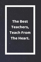 The Best Teachers Teach From The Heart