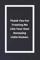 Thank You For Treating Me Like Your Own Annoying Little Human