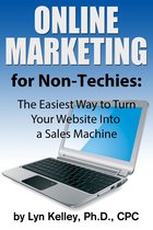 Online Marketing for Non-Techies: The Easiest Way to Turn Your Website into a Sales Machine