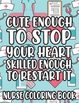 Cute Enough To Stop Your Heart Skilled Enough To Restart It Nurse Coloring Book