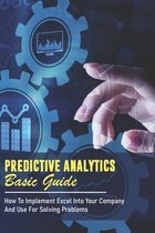 Predictive Analytics Basic Guide: How To Implement Excel Into Your Company And Use For Solving Problems