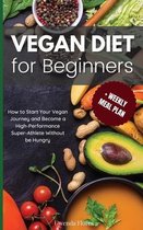 Vegan Diet for Beginners: How to Start Your Vegan Journey and Become a High Performance Super-Athlete Without be Hungry:: How to Start Your Vegan Journey and Become a High-Performance Super-A