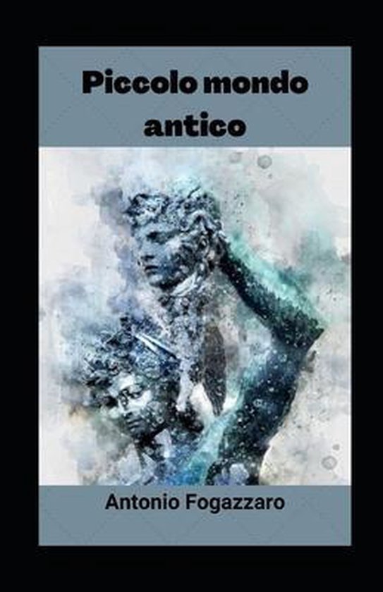 Piccolo mondo antico illustrata, Antonio Fogazzaro 9798707072086