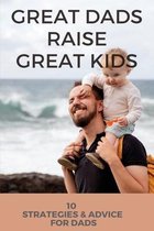 Great Dads Raise Great Kids: 10 Strategies & Advice For Dads