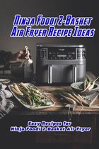 Ninja Foodi 2-Basket Air Fryer Recipe Ideas: Easy Recipes for Ninja Foodi 2-Basket Air Fryer