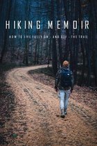 Hiking Memoir: How to Live Fully On - And Off - The Trail