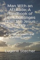 Man With an Attitude: A Handbook of Life Challenges from the Jesus Story