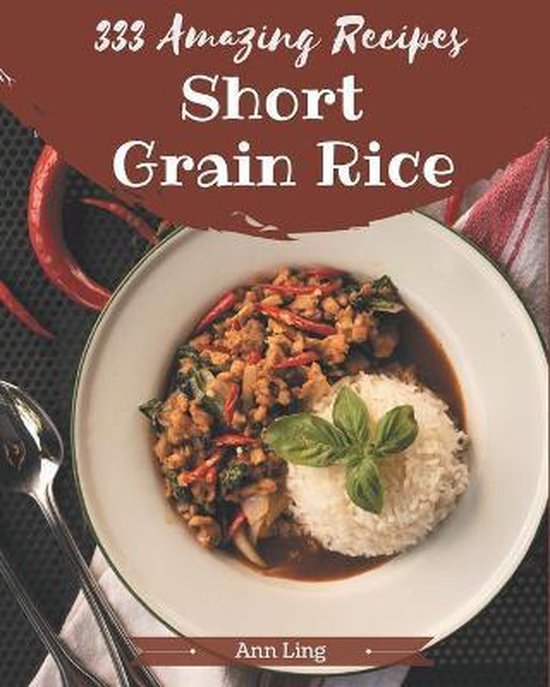 333 Amazing Short Grain Rice Recipes, Ann Ling 9798674975977 Boeken