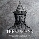Cumans, The: The History of the Medieval Turkic Nomads Who Fought the Mongols and Rus’ in Eastern Europe