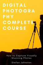 Digital Photography Complete Course: How to Capture Visually Stunning Photos