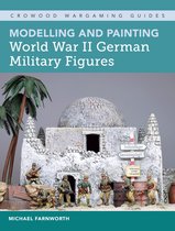 Crowood Wargaming Guides 0 - Modelling and Painting World War II German Military Figures