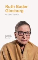 I Know This to be True - I Know This to Be True: Ruth Bader Ginsburg