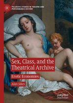 Palgrave Studies in Theatre and Performance History - Sex, Class, and the Theatrical Archive