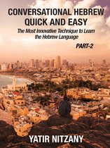 Conversational Hebrew Quick and Easy: PART II: The Most Innovative and Revolutionary Technique to Learn the Hebrew Language.