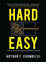 Hard Easy: A Real-Life Guide for Getting the Life You Want