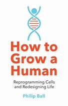How to Grow a Human Reprogramming Cells and Redesigning Life