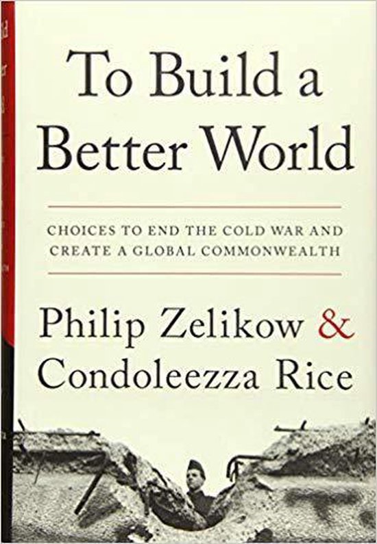Boek kaft met de titel 'To Build a Better World' en de ondertitel 'Choices to End the Cold War and Create a Global Commonwealth'. Auteurs: Philip Zelikow & Condoleezza Rice.