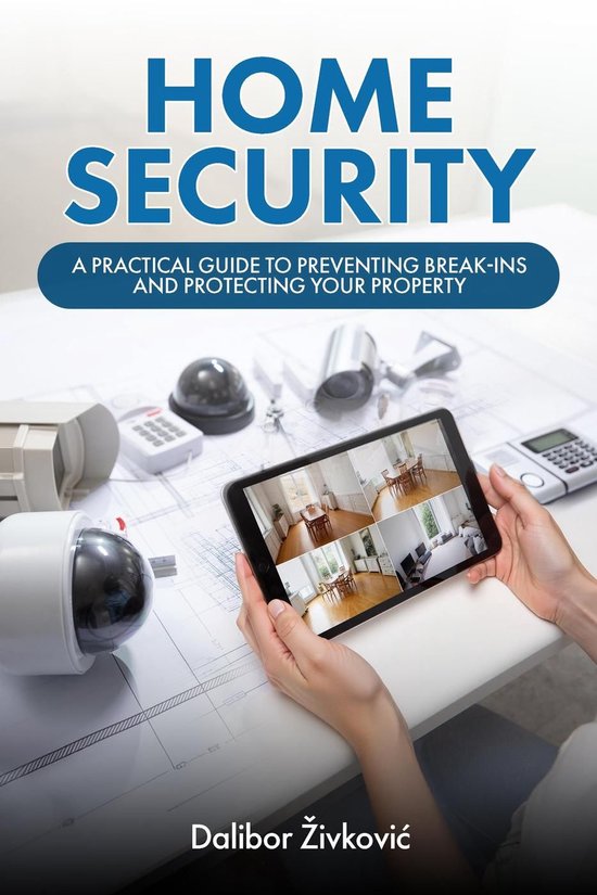 Home Security: A Practical Guide to Preventing Break-Ins and Protecting ...