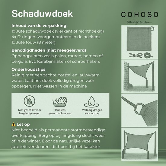 Instructies voor een jute schaduwdoek: bevat 1x schaduwdoek, 4x D-ringen, 1x touw. Benodigdheden: ophangpunten. Onderhoud: zachte borstel, lauw water. Niet in machine wassen.