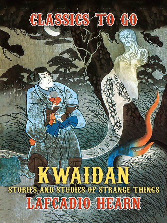 Classics To Go - Kwaidan: Stories and Studies of Strange Thi ... - cover