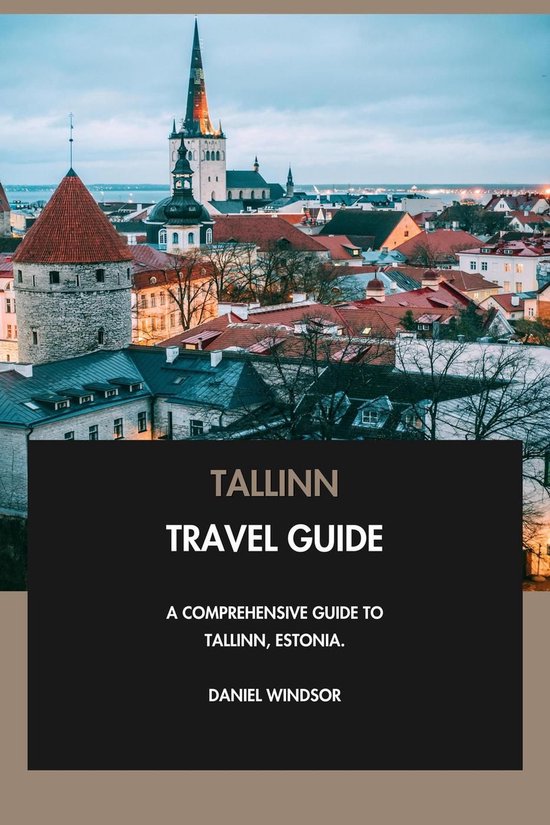 Tallinn Travel Guide: A Comprehensive Guide to Tallinn, Estonia. (ebook ...