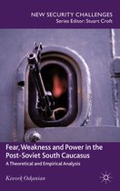 Fear Weakness and Power in the Post Soviet South Caucasus
